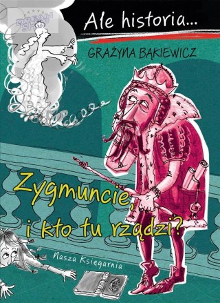 Ale historia Zygmuncie, i kto tu rządzi?