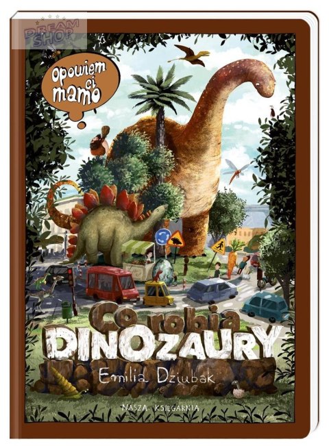 Opowiem ci, mamo, co robią dinozaury Opowiem ci, mamo, co robią dinozaury
