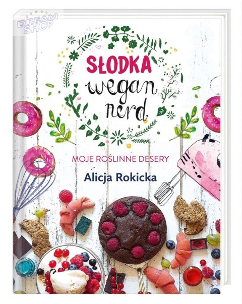 Słodka Wegan Nerd. Moje roślinne desery Słodka Wegan Nerd. Moje roślinne desery